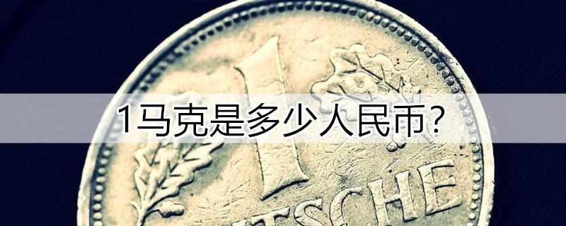 一马克兑换人民币多少钱-1马克 = 人民币-第4张图片 一马克兑换人民币多少钱-1马克 = 人民币-第4张图片